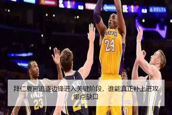 拜仁夏窗追逐边锋进入关键阶段，谁能真正补上进攻爆点缺口